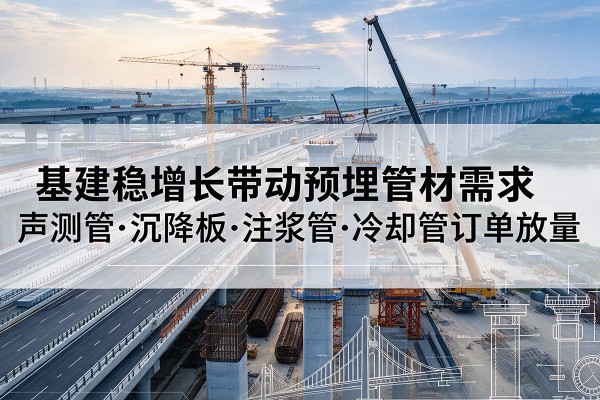 肇源基建稳增长带动预埋监测管材需求，声测管、沉降板、注浆管订单持续放量