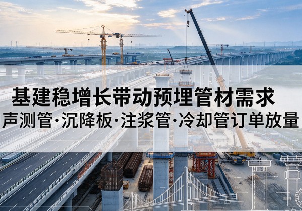 肇源基建稳增长带动预埋监测管材需求，声测管、沉降板、注浆管订单持续放量